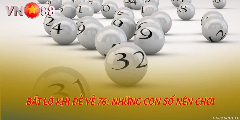 Bắt lô khi đề về 76: Những con số nên chơi