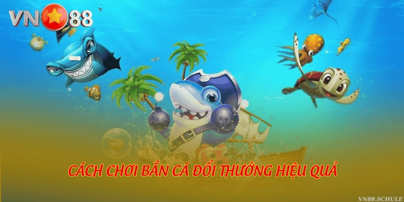 Cách chơi bắn cá đổi thưởng hiệu quả