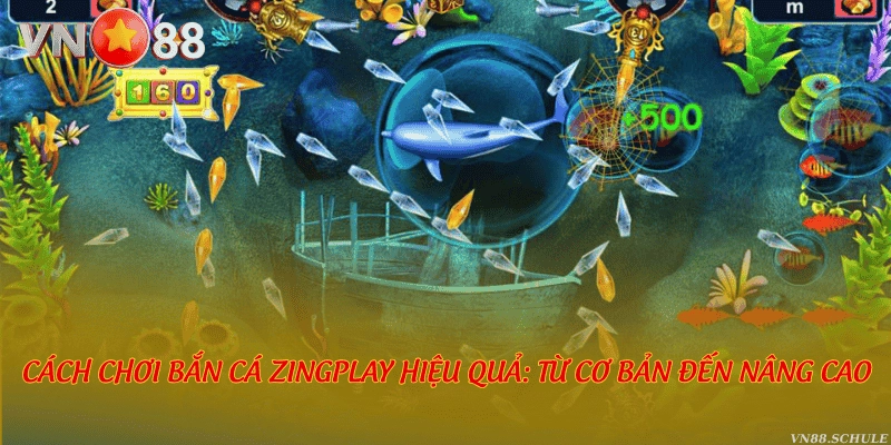 Cách chơi Bắn cá Zingplay hiệu quả: Từ cơ bản đến nâng cao