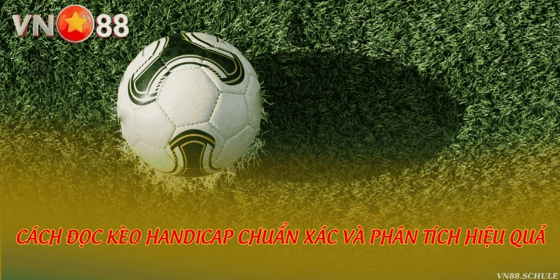 Cách đọc kèo handicap chuẩn xác và phân tích hiệu quả