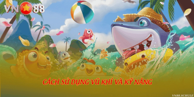 Cách sử dụng vũ khí và kỹ năng
