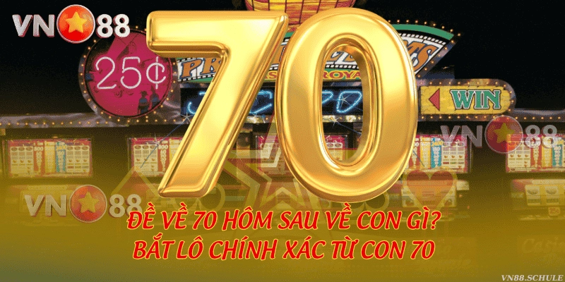 Đề về 70 hôm sau về con gì? Bắt lô chính xác từ con 70
