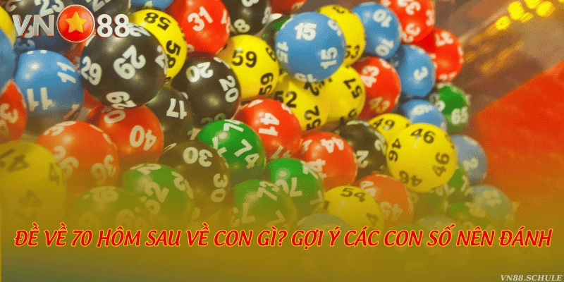 Đề về 70 hôm sau về con gì? Gợi ý các con số nên đánh