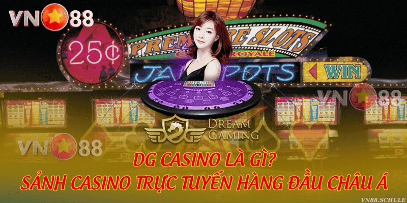 DG Casino là gì? Sảnh casino trực tuyến hàng đầu châu Á