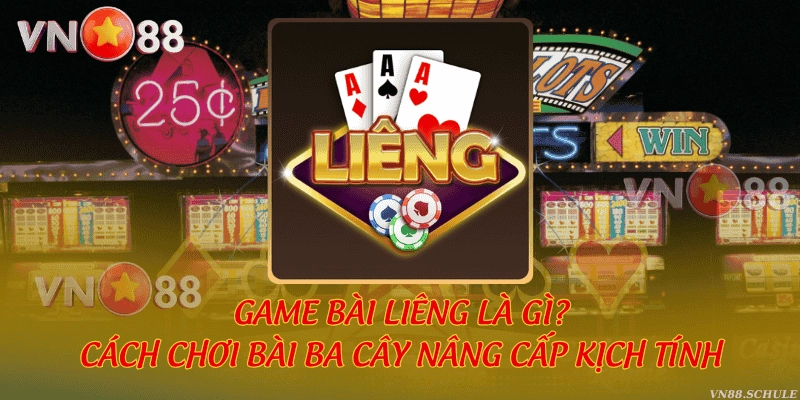 Game bài Liêng là gì? Cách chơi bài ba cây nâng cấp kịch tính
