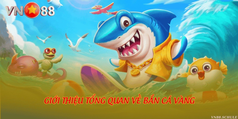 Giới thiệu tổng quan về bắn cá Vàng