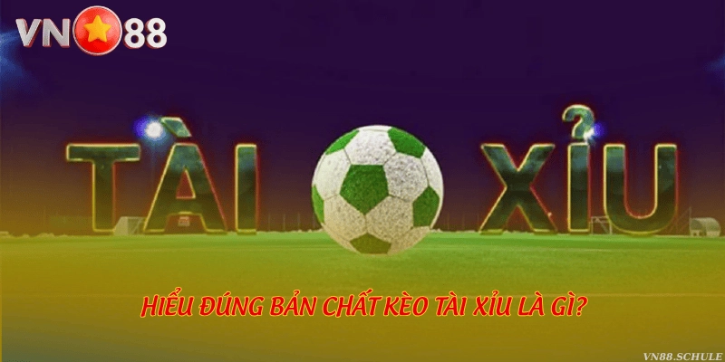Hiểu đúng bản chất kèo tài xỉu là gì?