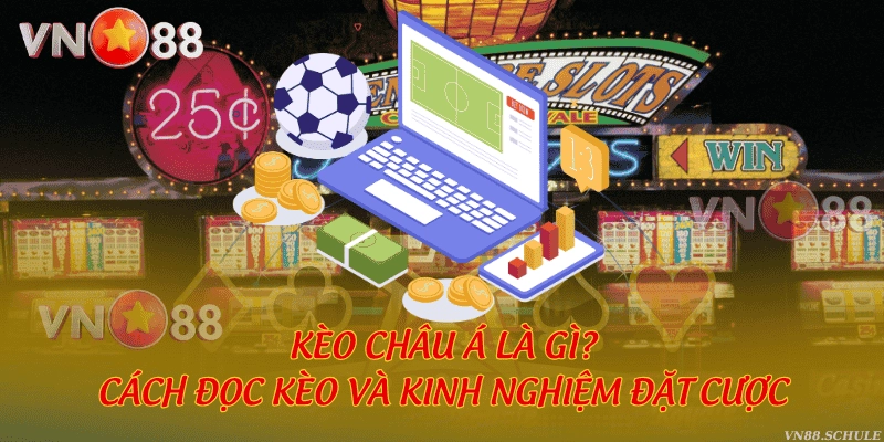 Kèo Châu Á là gì? Cách đọc kèo và kinh nghiệm đặt cược
