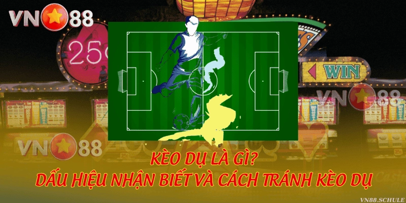 Kèo dụ là gì? Dấu hiệu nhận biết và cách tránh kèo dụ