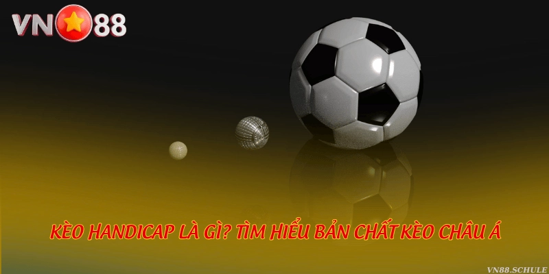Kèo handicap là gì? Tìm hiểu bản chất kèo châu Á