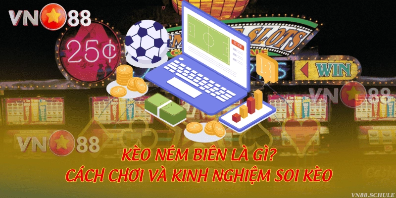 Kèo ném biên là gì? Cách chơi và kinh nghiệm soi kèo