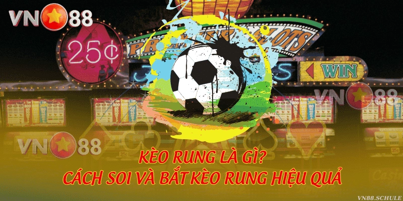 Kèo rung là gì? Cách soi và bắt kèo rung hiệu quả
