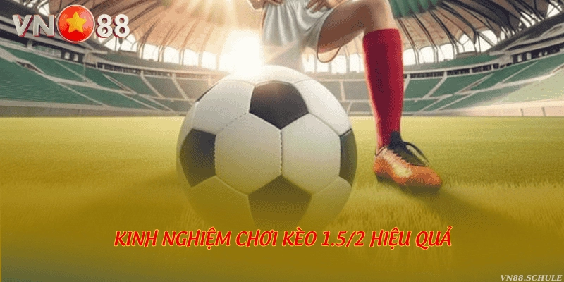 Kinh nghiệm chơi kèo 1.5/2 hiệu quả
