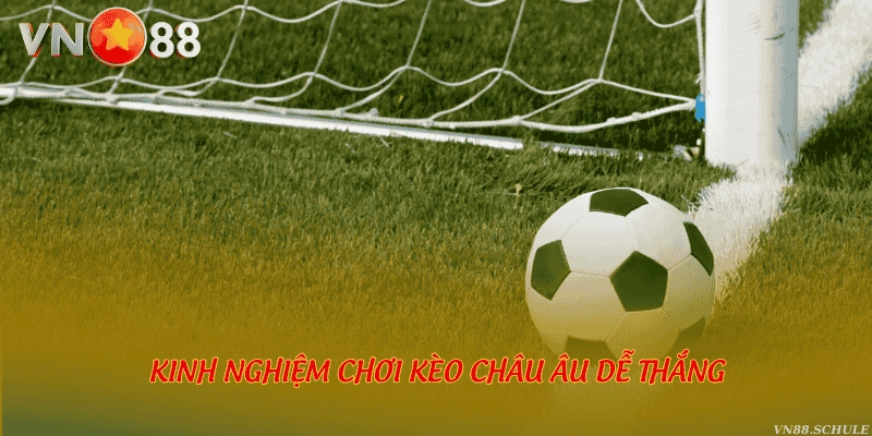 Kinh nghiệm chơi kèo Châu Âu dễ thắng