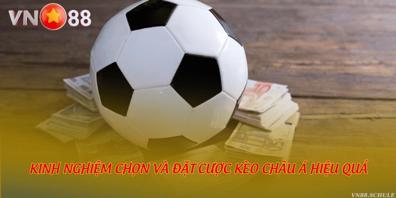 Kinh nghiệm chọn và đặt cược kèo Châu Á hiệu quả