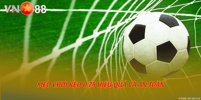 Mẹo chơi kèo 0.75 hiệu quả và an toàn