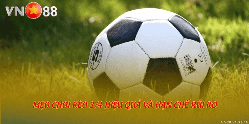 Mẹo chơi kèo 3/4 hiệu quả và hạn chế rủi ro