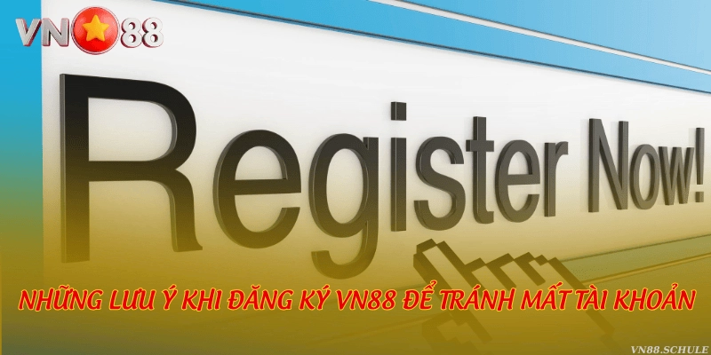 Những lưu ý khi đăng ký VN88 để tránh mất tài khoản