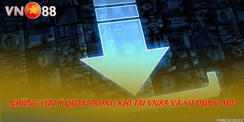 Những lưu ý quan trọng khi tải VN88 và sử dụng app