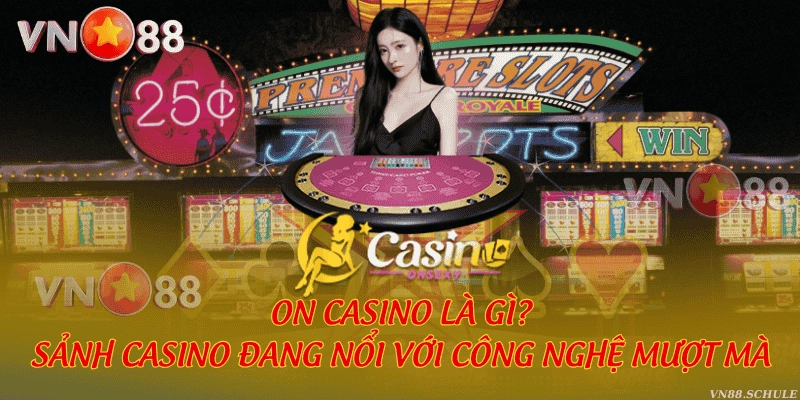 ON Casino là gì? Sảnh casino đang nổi với công nghệ mượt mà