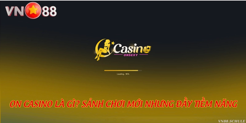 ON Casino là gì? Sảnh chơi mới nhưng đầy tiềm năng