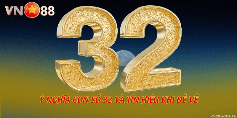 Ý nghĩa con số 32 và tín hiệu khi đề về